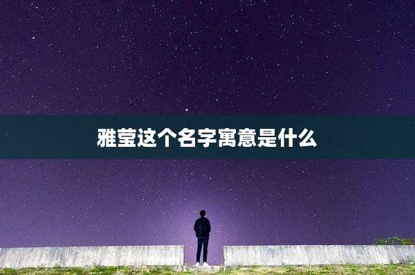 雅莹这个名字寓意是什么