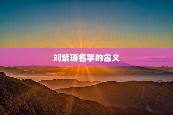 刘紫琦名字的含义