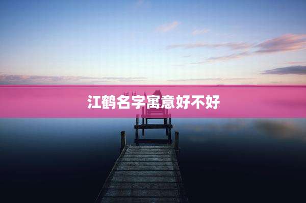 江鹤名字寓意好不好