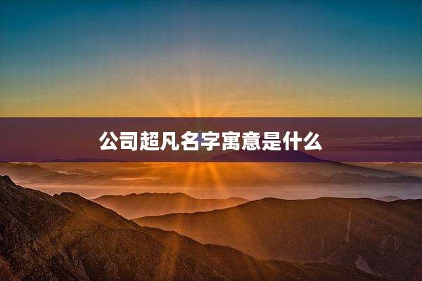 公司超凡名字寓意是什么
