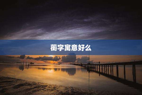 蘅字寓意好么