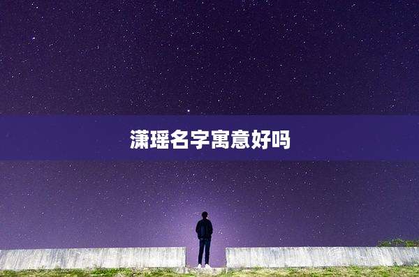 潇瑶名字寓意好吗