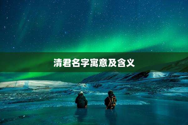 清君名字寓意及含义