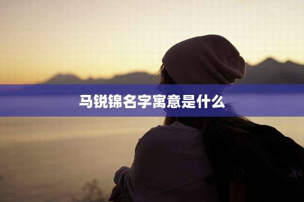 马锐锦名字寓意是什么
