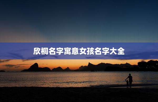 欣桐名字寓意女孩名字大全