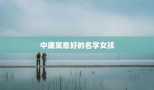 中庸寓意好的名字女孩