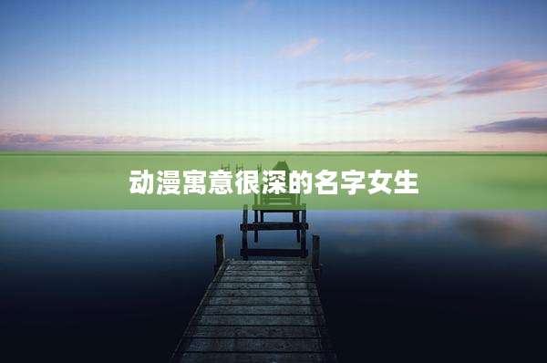 动漫寓意很深的名字女生