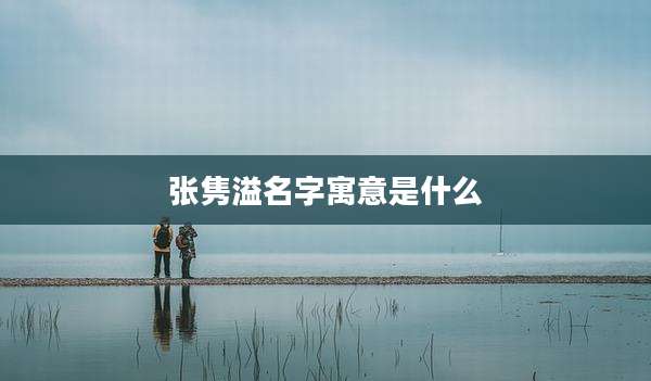 张隽溢名字寓意是什么