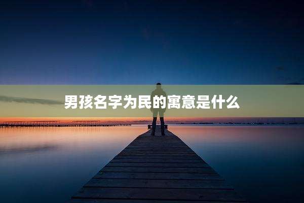 男孩名字为民的寓意是什么