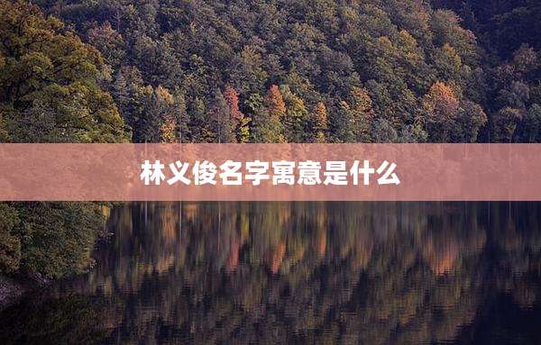 林义俊名字寓意是什么