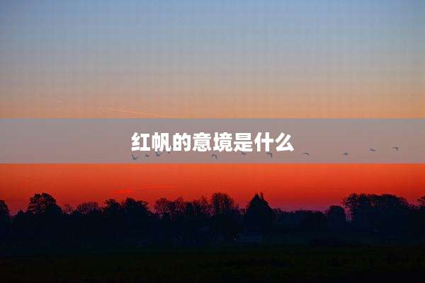 红帆的意境是什么