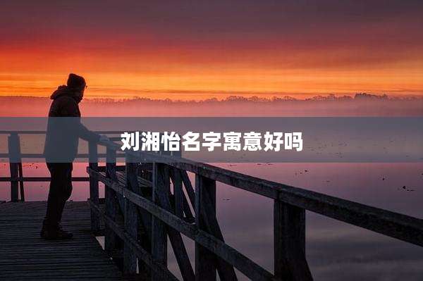 刘湘怡名字寓意好吗