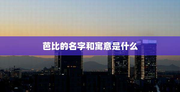 芭比的名字和寓意是什么