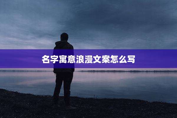 名字寓意浪漫文案怎么写