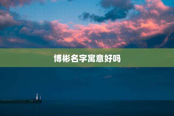 博彬名字寓意好吗