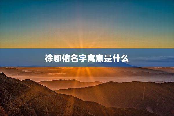 徐郡佑名字寓意是什么