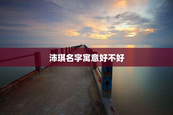 沛琪名字寓意好不好