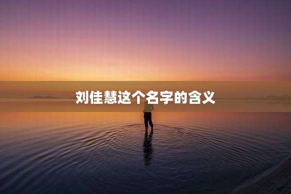 刘佳慧这个名字的含义