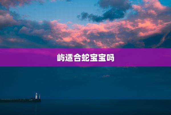 屿适合蛇宝宝吗