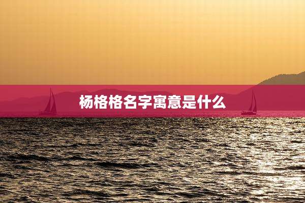 杨格格名字寓意是什么