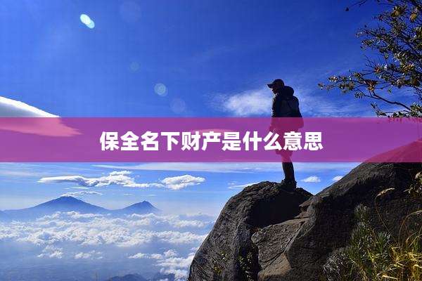 保全名下财产是什么意思