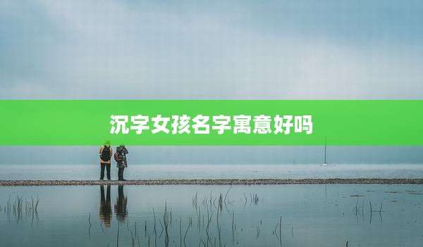 沉字女孩名字寓意好吗