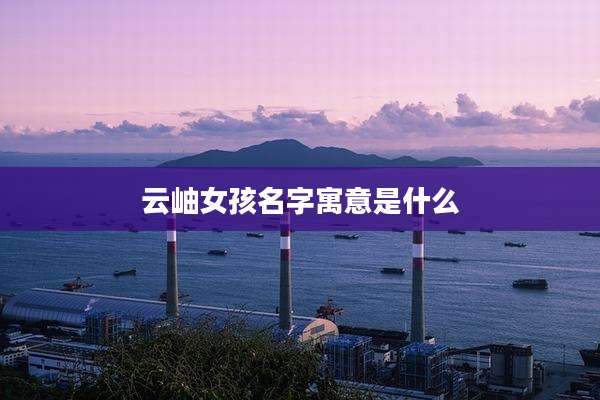 云岫女孩名字寓意是什么