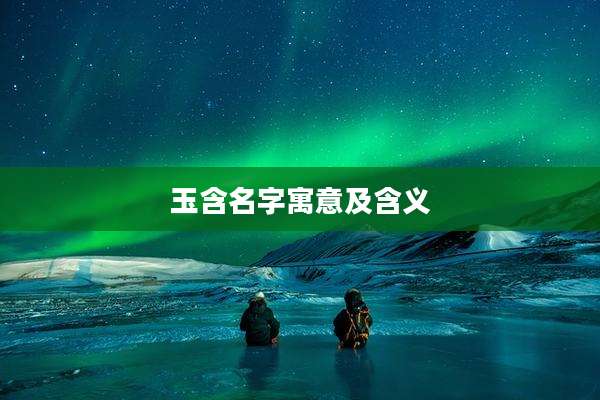 玉含名字寓意及含义