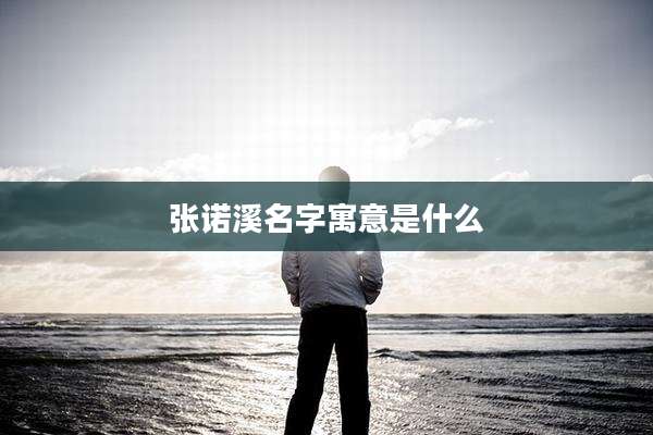 张诺溪名字寓意是什么