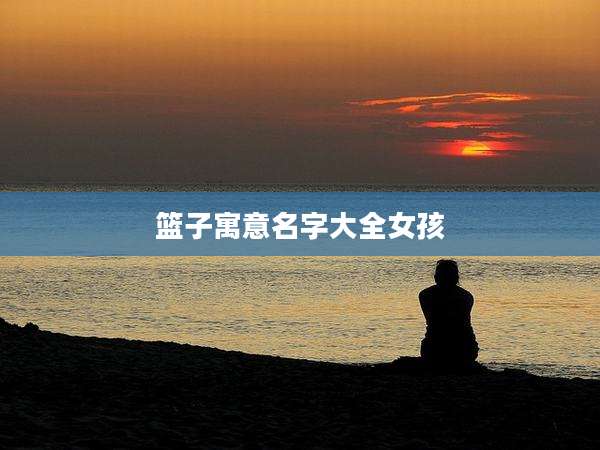 篮子寓意名字大全女孩