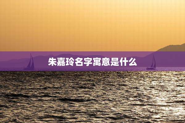 朱嘉玲名字寓意是什么