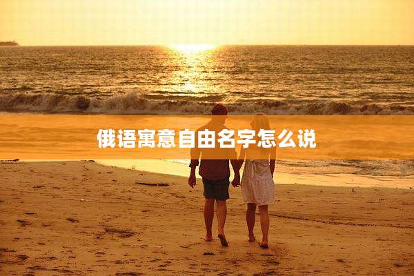 俄语寓意自由名字怎么说