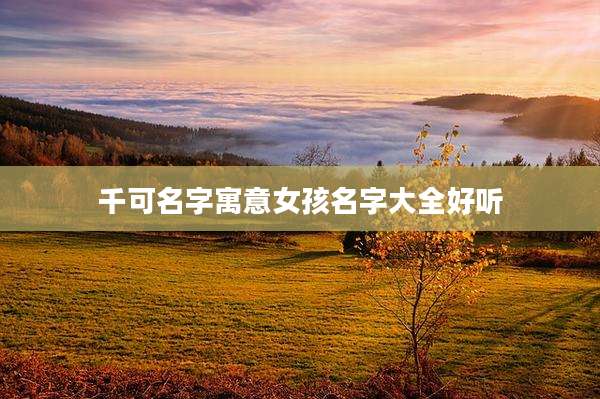 千可名字寓意女孩名字大全好听