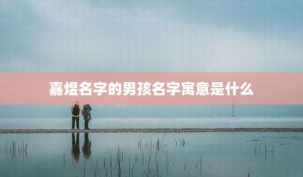 嘉煜名字的男孩名字寓意是什么