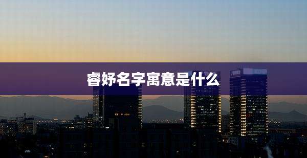 睿妤名字寓意是什么