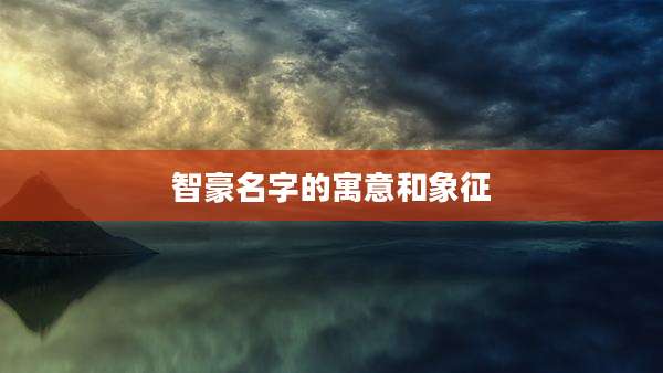 智豪名字的寓意和象征
