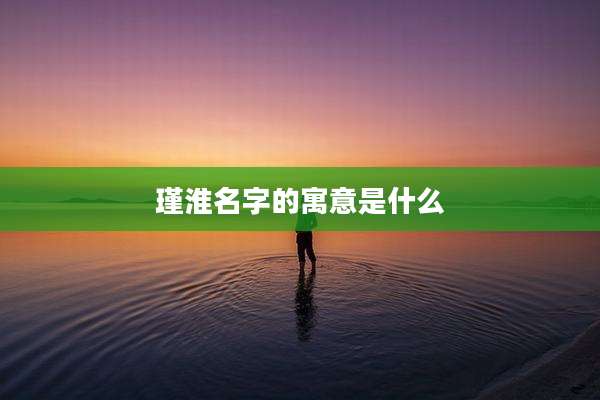 瑾淮名字的寓意是什么