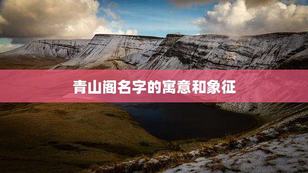 青山阁名字的寓意和象征