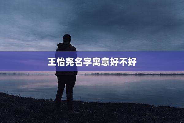 王怡尧名字寓意好不好