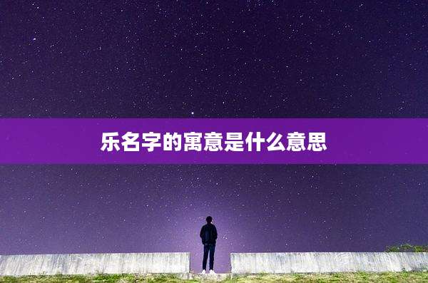 乐名字的寓意是什么意思