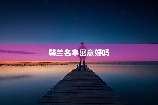 馨兰名字寓意好吗