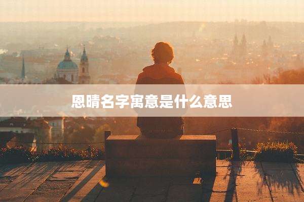 恩晴名字寓意是什么意思