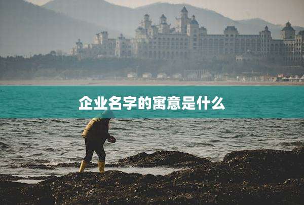 企业名字的寓意是什么