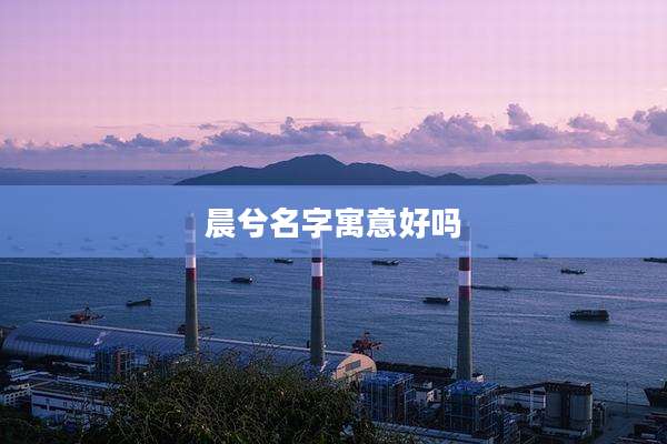 晨兮名字寓意好吗