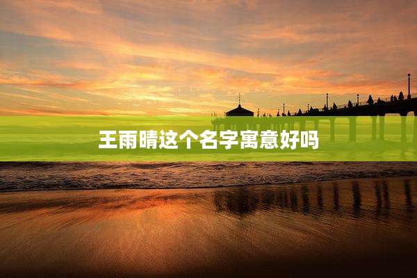王雨晴这个名字寓意好吗