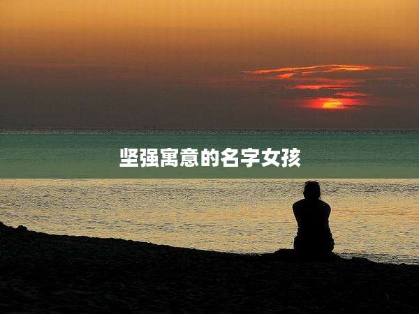 坚强寓意的名字女孩