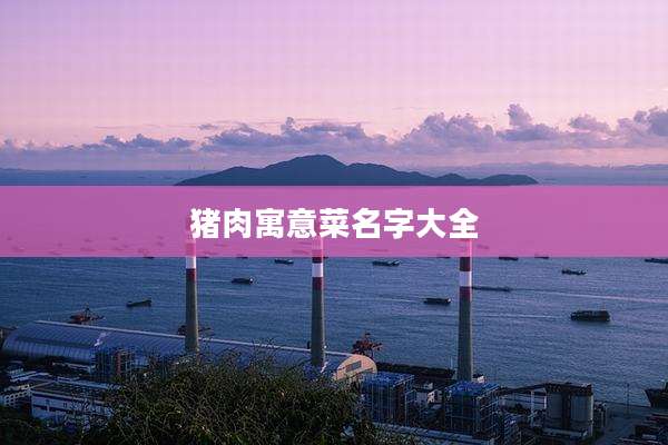 猪肉寓意菜名字大全