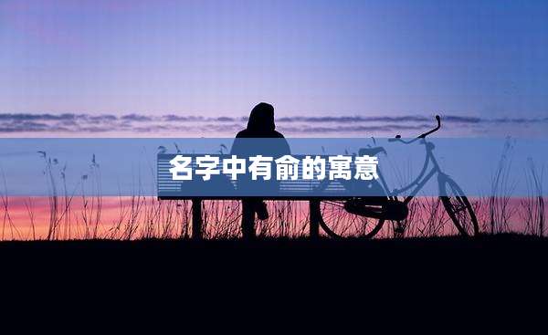 名字中有俞的寓意