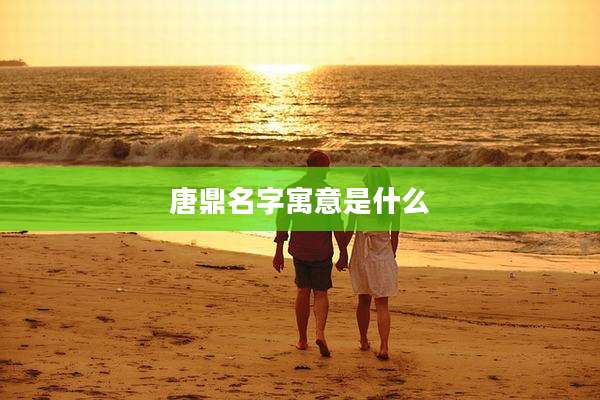 唐鼎名字寓意是什么