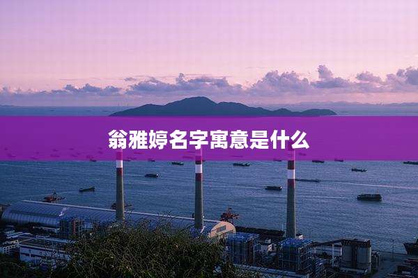 翁雅婷名字寓意是什么